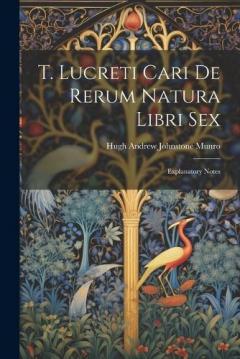 Coperta cărții T. Lucreti Cari De Rerum Natura Libri Sex: Explanatory Notes