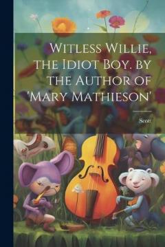 Coperta cărții Witless Willie, the Idiot Boy. by the Author of 'mary Mathieson'