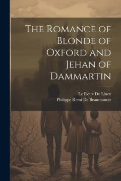 Coperta cărții The Romance of Blonde of Oxford and Jehan of Dammartin