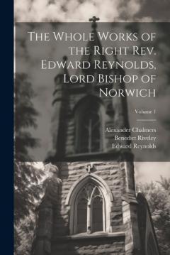 Coperta cărții The Whole Works of the Right Rev. Edward Reynolds, Lord Bishop of Norwich; Volume 1