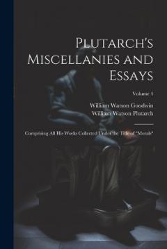 Coperta cărții Plutarch's Miscellanies and Essays: Comprising All His Works Collected Under the Title of "Morals"; Volume 4