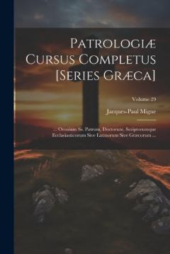 Patrologiæ Cursus Completus [Series Græca]: ... Omnium Ss. Patrum, Doctorum, Scriptorumque Ecclasiasticorum Sive Latinorum Sive Græcorum ...; Volume 29