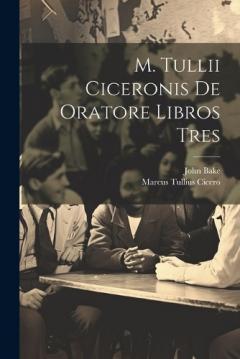 M. Tullii Ciceronis De Oratore Libros Tres