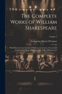 The Complete Works of William Shakespeare: With Historical and Analytical Prefaces, Comments, Critical and Explanatory Notes, Glossaries, and a Life of Shakespeare; Volume 5