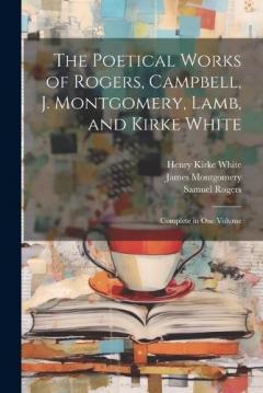 Coperta cărții The Poetical Works of Rogers, Campbell, J. Montgomery, Lamb, and Kirke White: Complete in One Volume