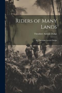 Riders of Many Lands: By Theodore Ayrault Dodge