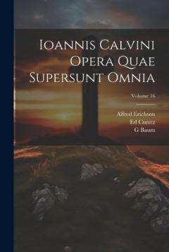 Coperta cărții Ioannis Calvini Opera Quae Supersunt Omnia; Volume 16