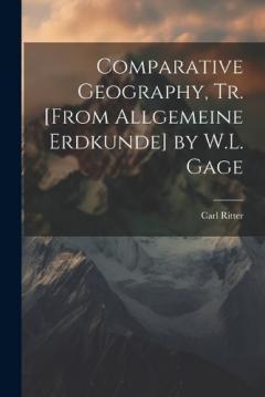 Comparative Geography, Tr. [From Allgemeine Erdkunde] by W.L. Gage