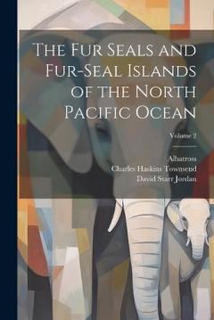 Coperta cărții The Fur Seals and Fur-Seal Islands of the North Pacific Ocean; Volume 2