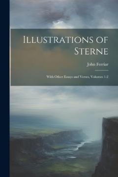 Coperta cărții Illustrations of Sterne: With Other Essays and Verses, Volumes 1-2