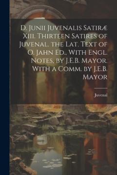 Coperta cărții D. Junii Juvenalis Satiræ Xiii. Thirteen Satires of Juvenal. the Lat. Text of O. Jahn Ed., With Engl. Notes, by J.E.B. Mayor. With a Comm. by J.E.B. Mayor