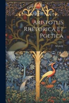 Aristotlis Rhetorica Et Poetica