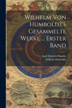 Wilhelm Von Humboldt's Gesammelte Werke ... Erster Band