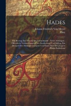 Hades: Ein Beytrag Zur Theorie Des Geisterkunde: Nebst Anhängen: Öffentliche Verhandlungen Über Swedenborg Und Stilling, Ein Beyspiel Des Ahnungsvermögens Und Einen Brief Des Jüngern Plinius Enthaltend