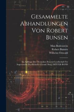 Coperta cărții Gesammelte Abhandlungen Von Robert Bunsen: Im Auftrage Der Deutschen Bunsen-Gesellschaft Für Angewandte Physikalische Chemie Hrsg, ERSTER BAND
