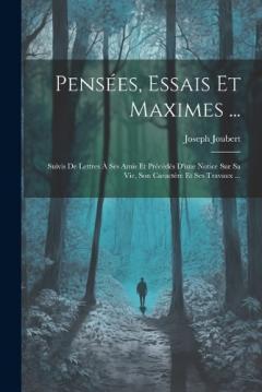 Pensées, Essais Et Maximes ...: Suivis De Lettres À Ses Amis Et Précédés D'une Notice Sur Sa Vie, Son Caractère Et Ses Travaux ...