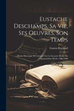 Coperta cărții Eustache Deschamps, Sa Vie, Ses Oeuvres, Son Temps: Étude Historique Et Littéraire Sur La Seconde Moitié Du Quatorzième Sièole, 1346-1406