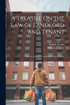 Coperta cărții A Treatise On the Law of Landlord and Tenant: With an Appendix Containing Forms of Leases; Volume 1
