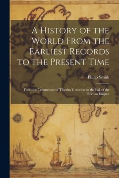 Coperta cărții A History of the World From the Earliest Records to the Present Time: From the Triumvirate of Tiberius Gracchus to the Fall of the Roman Empire