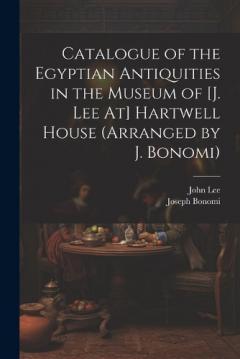 Coperta cărții Catalogue of the Egyptian Antiquities in the Museum of [J. Lee At] Hartwell House (Arranged by J. Bonomi)