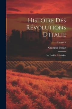 Histoire Des Révolutions D'italie; Ou, Guelfes Et Gibelins; Volume 1