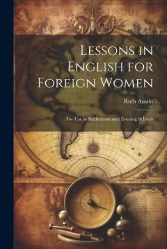 Lessons in English for Foreign Women: For Use in Settlements and Evening Schools