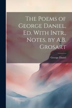 Coperta cărții The Poems of George Daniel, Ed. With Intr., Notes, by A.B. Grosart