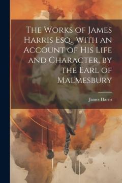 Coperta cărții The Works of James Harris Esq., With an Account of His Life and Character, by the Earl of Malmesbury