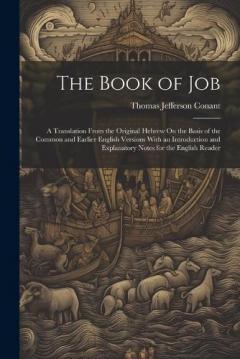 The Book of Job: A Translation From the Original Hebrew On the Basis of the Common and Earlier English Versions With an Introduction and Explanatory Notes for the English Reader