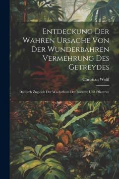 Coperta cărții Entdeckung Der Wahren Ursache Von Der Wunderbahren Vermehrung des Getreydes: Dadurch zugleich der Wachsthum der Baeume und Pflantzen