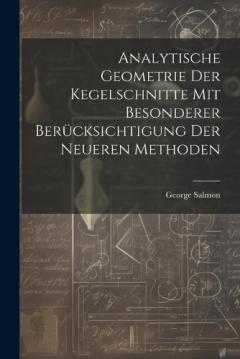 Analytische Geometrie Der Kegelschnitte Mit Besonderer Berücksichtigung Der Neueren Methoden