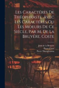 Coperta cărții Les Caractéres De Théophraste, Avec Les Caractéres Ou Les Moeurs De Ce Siécle, Par M. De La Bruyére. Coste