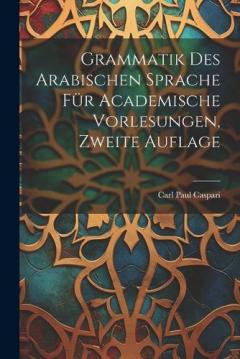 Coperta cărții Grammatik Des Arabischen Sprache Für Academische Vorlesungen, Zweite Auflage