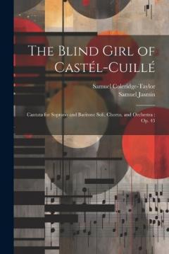 Coperta cărții The Blind Girl of Castél-Cuillé: Cantata for Soprano and Baritone Soli, Chorus, and Orchestra: Op. 43