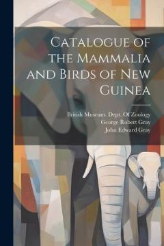 Coperta cărții Catalogue of the Mammalia and Birds of New Guinea