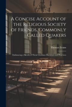 Coperta cărții A Concise Account of the Religious Society of Friends, Commonly Called Quakers: Embracing a Sketch of Their Christian Doctrines and Practices