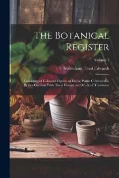 The Botanical Register: Consisting of Coloured Figures of Exotic Plants Cultivated in British Gardens With Their History and Mode of Treatment; Volume 3