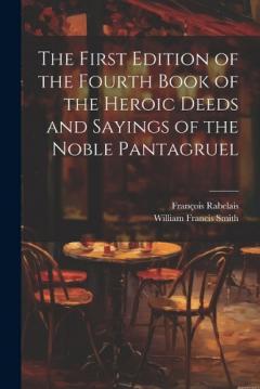 Coperta cărții The First Edition of the Fourth Book of the Heroic Deeds and Sayings of the Noble Pantagruel