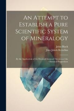 Coperta cărții An Attempt to Establish a Pure Scientific System of Mineralogy: By the Application of the Electro-Chemical Theory and the Chemical Proportions
