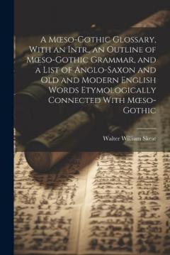 A Moeso-Gothic Glossary, With an Intr., an Outline of Moeso-Gothic Grammar, and a List of Anglo-Saxon and Old and Modern English Words Etymologically Connected With Moeso-Gothic