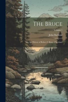 Coperta cărții The Bruce: Or, the History of Robert I. King of Scotland; Volume 1
