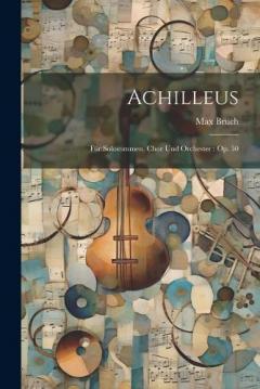 Coperta cărții Achilleus: Für Solostimmen, Chor Und Orchester: Op. 50