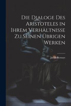 Coperta cărții Die Dialoge des Aristoteles in ihrem Verhältnisse zu seinen übrigen Werken