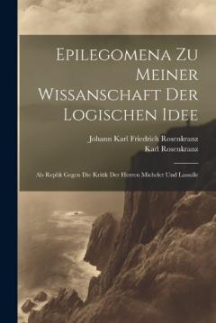 Epilegomena Zu Meiner Wissanschaft Der Logischen Idee: Als Replik Gegen Die Kritik Der Herren Michelet Und Lassalle