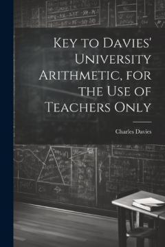 Key to Davies' University Arithmetic, for the Use of Teachers Only