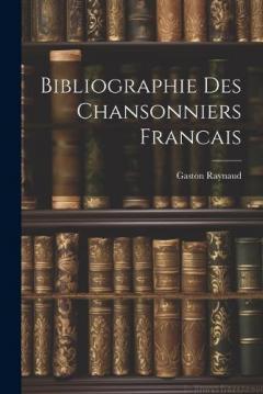Coperta cărții Bibliographie Des Chansonniers Francais