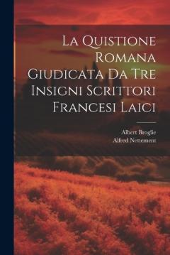 La Quistione Romana Giudicata Da Tre Insigni Scrittori Francesi Laici
