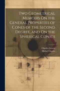 Coperta cărții Two Geometrical Memoirs On the General Properties of Cones of the Second Degree, and On the Spherical Conics