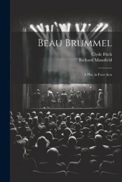 Coperta cărții Beau Brummel: A Play in Four Acts