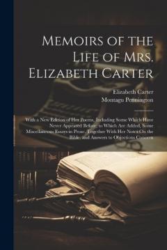 Coperta cărții Memoirs of the Life of Mrs. Elizabeth Carter: With a New Edition of Her Poems, Including Some Which Have Never Appeared Before; to Which Are Added, Some Miscellaneous Essays in Prose, Together With Her Notes On the Bible, and Answers to Objections Co